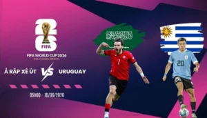 Soi tỷ lệ kèo Ả Rập Xê Út vs Uruguay - Bảng H World Cup 05h00 16/06/2026
