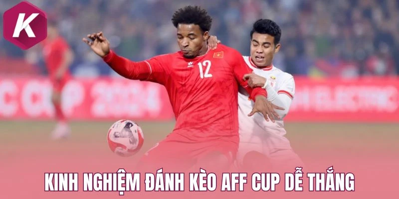 Kinh nghiệm đánh kèo AFF Cup dễ thắng