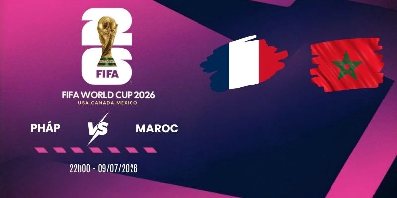 Soi kèo Pháp vs Maroc - Vòng tứ kết World Cup 22h00 09/07/2026