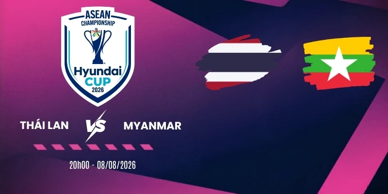 Soi kèo nhà cái Thái Lan vs Myanmar - Vòng bảng AFF Cup 20h00 08/08/2026